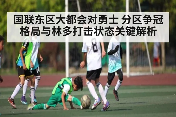 国联东区大都会对勇士 分区争冠格局与林多打击状态关键解析（kaiyun）