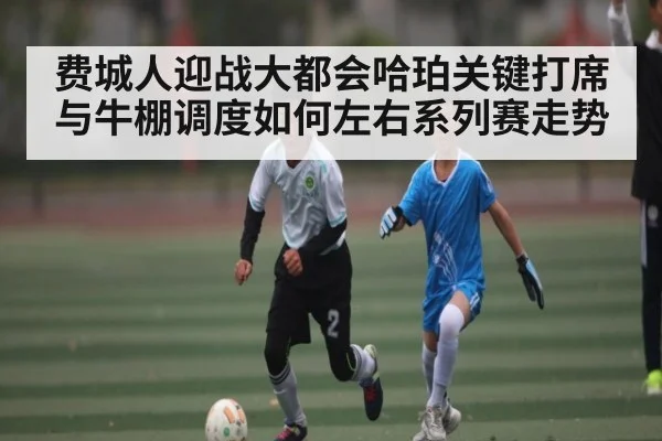 费城人迎战大都会哈珀关键打席与牛棚调度如何左右系列赛走势